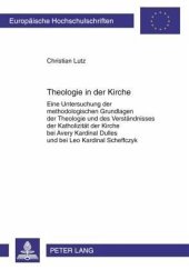 book Theologie in der Kirche: Eine Untersuchung der methodologischen Grundlagen der Theologie und des Verstaendnisses der Katholizitaet der Kirche bei Avery Kardinal Dulles und bei Leo Kardinal Scheffczyk