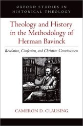 book Theology and History in the Methodology of Herman Bavinck: Revelation, Confession, and Christian Consciousness (Oxford Studies in Historical Theology)