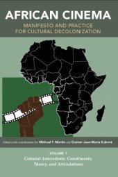 book African Cinema: Manifesto and Practice for Cultural Decolonization: Volume 1: Colonial Antecedents, Constituents, Theory, and Articulations