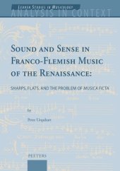 book Sound and Sense in Franco-Flemish Music of the Renaissance: Sharps, Flats, and the Problem of Musica Ficta (Analysis in Context. Leuven Studies in Musicology, 7)