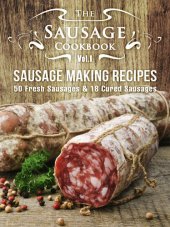 book The Sausage Cookbook Vol.1: Sausage Making Recipes [50 Fresh Sausage Recipes and 18 Cured Sausage Recipes]