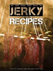 book The 50 Greatest Jerky Recipes of All Time: Beef Jerky, Turkey Jerky, Chicken Jerky, Venison Jerky, Buffalo Jerky, Fish Jerky and More. (Recipe Top 50's Book 31)