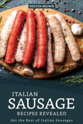 book Italian Sausage Recipes Revealed: Get the Best of Italian Sausages