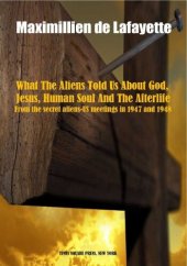 book What The Aliens Told Us About God, Jesus, Human Soul And The Afterlife. From the secret aliens-US meetings in 1947 and 1948, and the account of Maria Orsic.