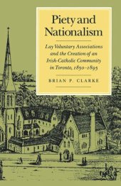 book Piety and Nationalism: Lay Voluntary Associations and the Creation of an Irish-Catholic Community in Toronto, 1850-1895