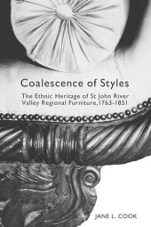 book Coalescence of Styles: The Ethnic Heritage of St John River Valley Regional Furniture, 1763-1851