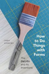 book How to Do Things with Forms: The Oulipo and Its Inventions