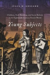 book Young Subjects: Children, State-Building, and Social Reform in the Eighteenth-Century French World