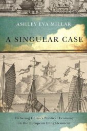 book Singular Case: Debating China’s Political Economy in the European Enlightenment