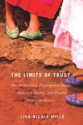 book The Limits of Trust: The Millennium Development Goals, Maternal Health, and Health Policy in Mexico