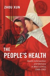 book The People's Health: Health Intervention and Delivery in Mao's China 1949-1983