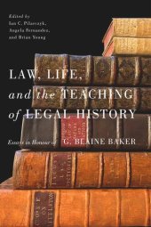 book Law, Life, and the Teaching of Legal History: Essays in Honour of G. Blaine Baker