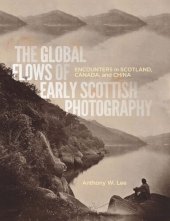 book The Global Flows of Early Scottish Photography: Encounters in Scotland, Canada, and China