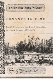 book Tenants in Time: Family Strategies, Land, and Liberalism in Upper Canada, 1799-1871