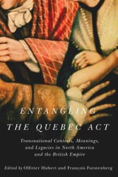 book Entangling the Quebec Act: Transnational Contexts, Meanings, and Legacies in North America and the British Empire