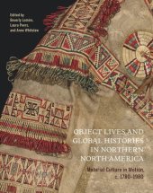 book Object Lives and Global Histories in Northern North America: Material Culture in Motion, c.1780 - 1980