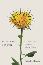 book Morals and Consent: Contractarian Solutions to Ethical Woes