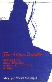 book Artisan Republic: Revolution, Reaction, and Resistance in Lyon, 1848-1851