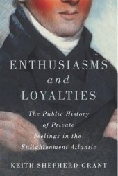 book Enthusiasms and Loyalties: The Public History of Private Feelings in the Enlightenment Atlantic