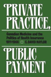 book Private Practice, Public Payment: Canadian Medicine and the Politics of Health Insurance, 1911-1966