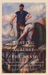 book Beating against the Wind: Popular Opposition to Bishop Feild and Tractarianism in Newfoundland and Labrador