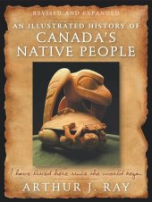 book Illustrated History of Canada's Native People, Fourth Edition: I Have Lived Here Since the World Began