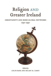 book Religion and Greater Ireland: Christianity and Irish Global Networks, 1750-1969