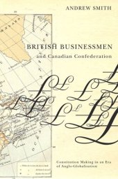 book British Businessmen and Canadian Confederation: Constitution Making in an Era of Anglo-Globalization