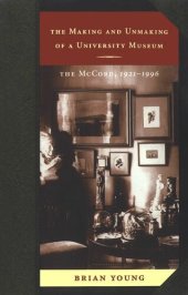 book The Making and Unmaking of a University Museum: The McCord, 1921-1996