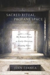 book Sacred Ritual, Profane Space: The Roman House as Early Christian Meeting Place