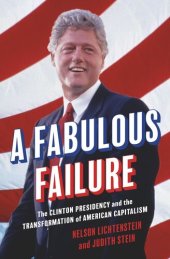 book A Fabulous Failure: The Clinton Presidency and the Transformation of American Capitalism