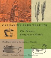 book Catharine Parr Traill’s The Female Emigrant’s Guide: Cooking with a Canadian Classic