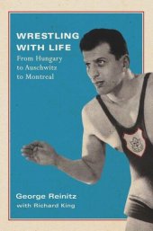 book Wrestling with Life: From Hungary to Auschwitz to Montreal