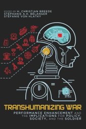 book Transhumanizing War: Performance Enhancement and the Implications for Policy, Society, and the Soldier