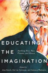 book Educating the Imagination: Northrop Frye, Past, Present, and Future