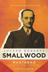 book Joseph Roberts Smallwood: Masthead Newfoundlander, 1900-1949