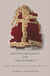 book Beyond Obedience and Abandonment: Toward a Theory of Dissent in Catholic Education