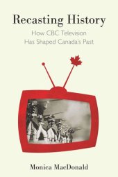 book Recasting History: How CBC Television Has Shaped Canada's Past