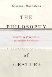 book The Philosophy of Gesture: Completing Pragmatists' Incomplete Revolution