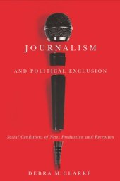 book Journalism and Political Exclusion: Social Conditions of News Production and Reception