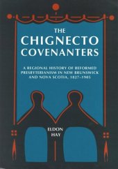 book Chignecto Covenanters: A Regional History of Reformed Presbyterianism in New Brunswick and Nova Scotia, 1827-1905