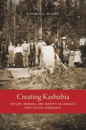 book Creating Kashubia: History, Memory, and Identity in Canada's First Polish Community