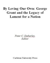 book By Loving our Own: George Grant and the Legacy of Lament For a Nation