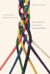 book In Praise of Mixed Religion: The Syncretism Solution in a Multifaith World