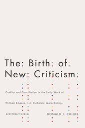 book The Birth of New Criticism: Conflict and Conciliation in the Early Work of William Empson, I.A. Richards, Robert Graves, and Laura Riding