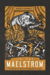 book In the Maelstrom: The Waffen-SS "Galicia" Division and Its Legacy