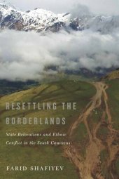 book Resettling the Borderlands: State Relocations and Ethnic Conflict in the South Caucasus