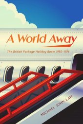 book A World Away: The British Package Holiday Boom, 1950–1974