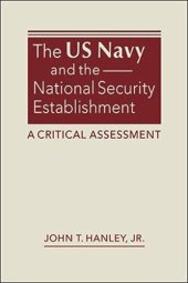 book The US Navy and the National Security Establishment: A Critical Assessment