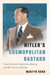 book Hitler's Cosmopolitan Bastard: Count Richard Coudenhove-Kalergi and His Vision of Europe